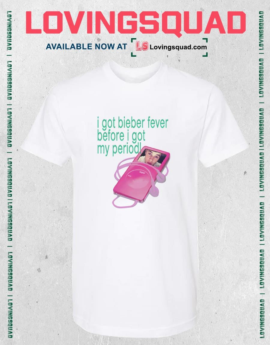 I Got Bieber Fever Before I Got My Period Shirt
