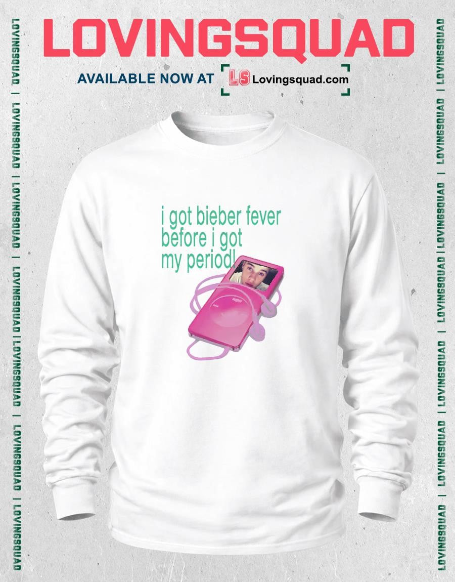 I Got Bieber Fever Before I Got My Period Shirt