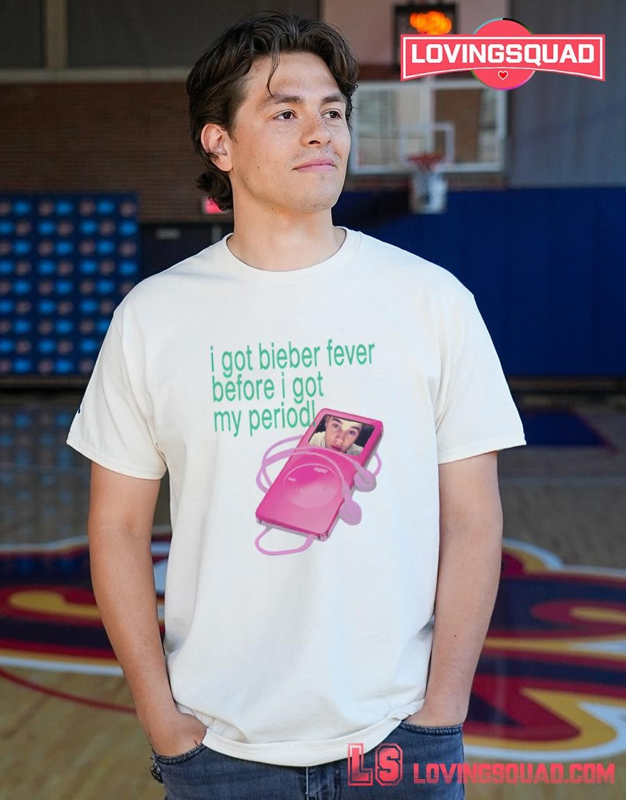 I Got Bieber Fever Before I Got My Period Shirt