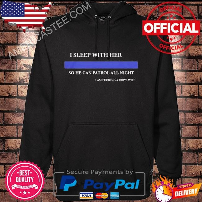 I Sleep With Her So He Can Patrol All Night Shirt