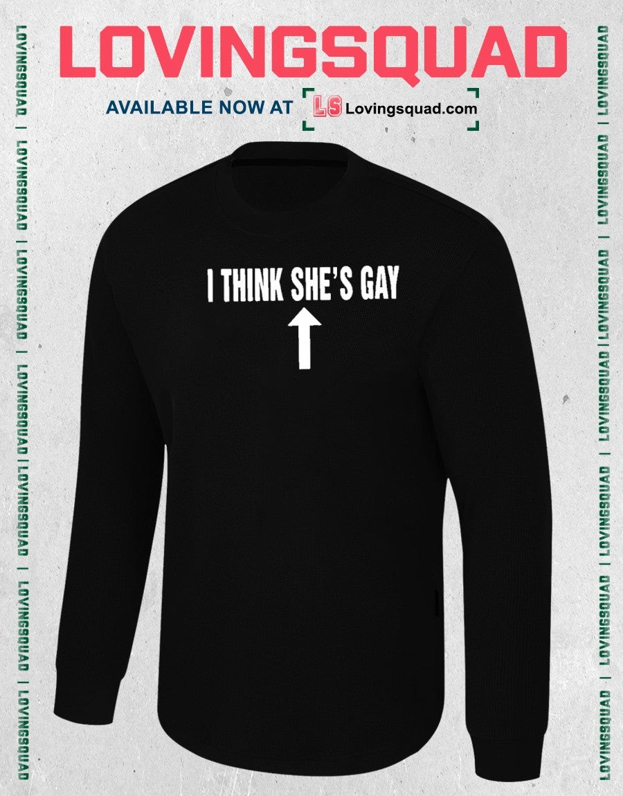 I Think She’s Gay Shirt