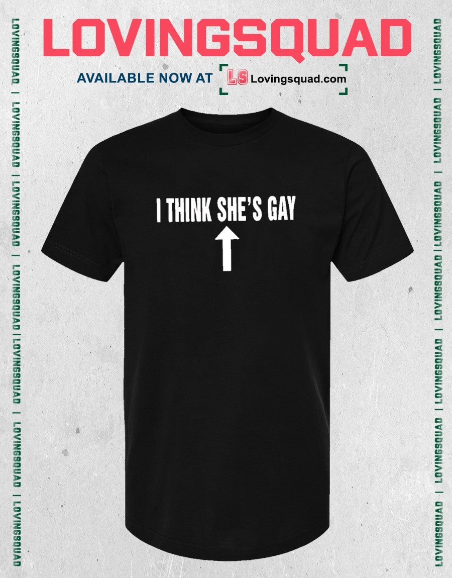 I Think She’s Gay Shirt
