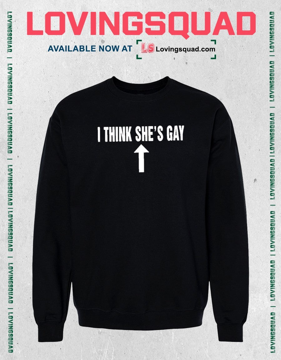 I Think She’s Gay Shirt