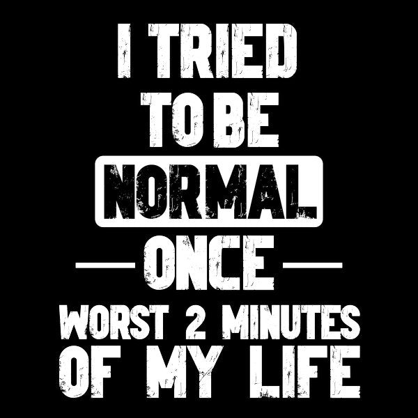 I Tried To Be Normal Funny Sayings
