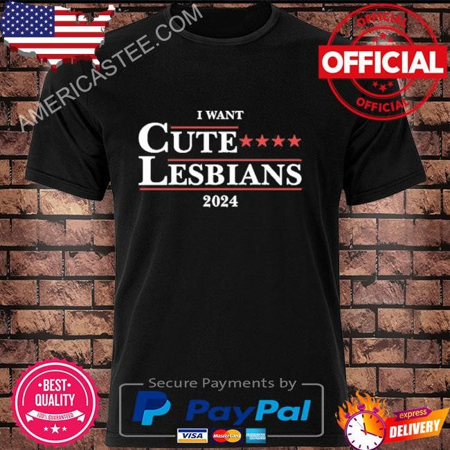 I Want Cute Lesbians 2024 T Shirt