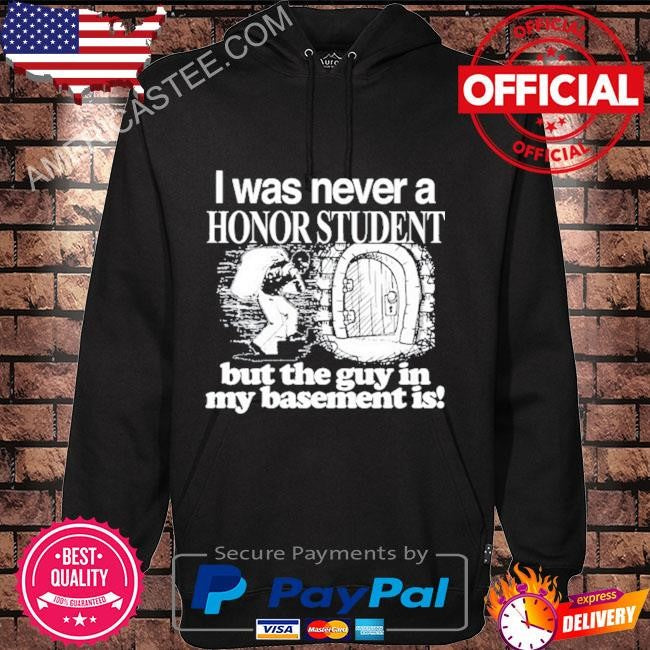 I Was Never A Honor Student But The Guy In My Basement Is Shirt