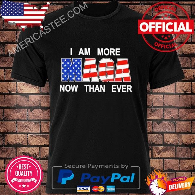 I am more maga now than ever shirt