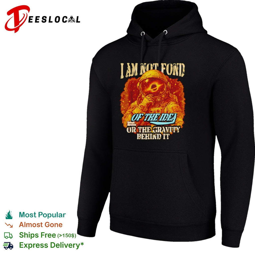I am not fond of the idea or the gravity behind it astronaut shirt