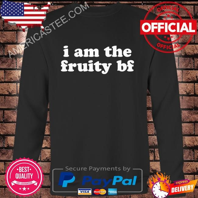 I am the fruity bf shirt