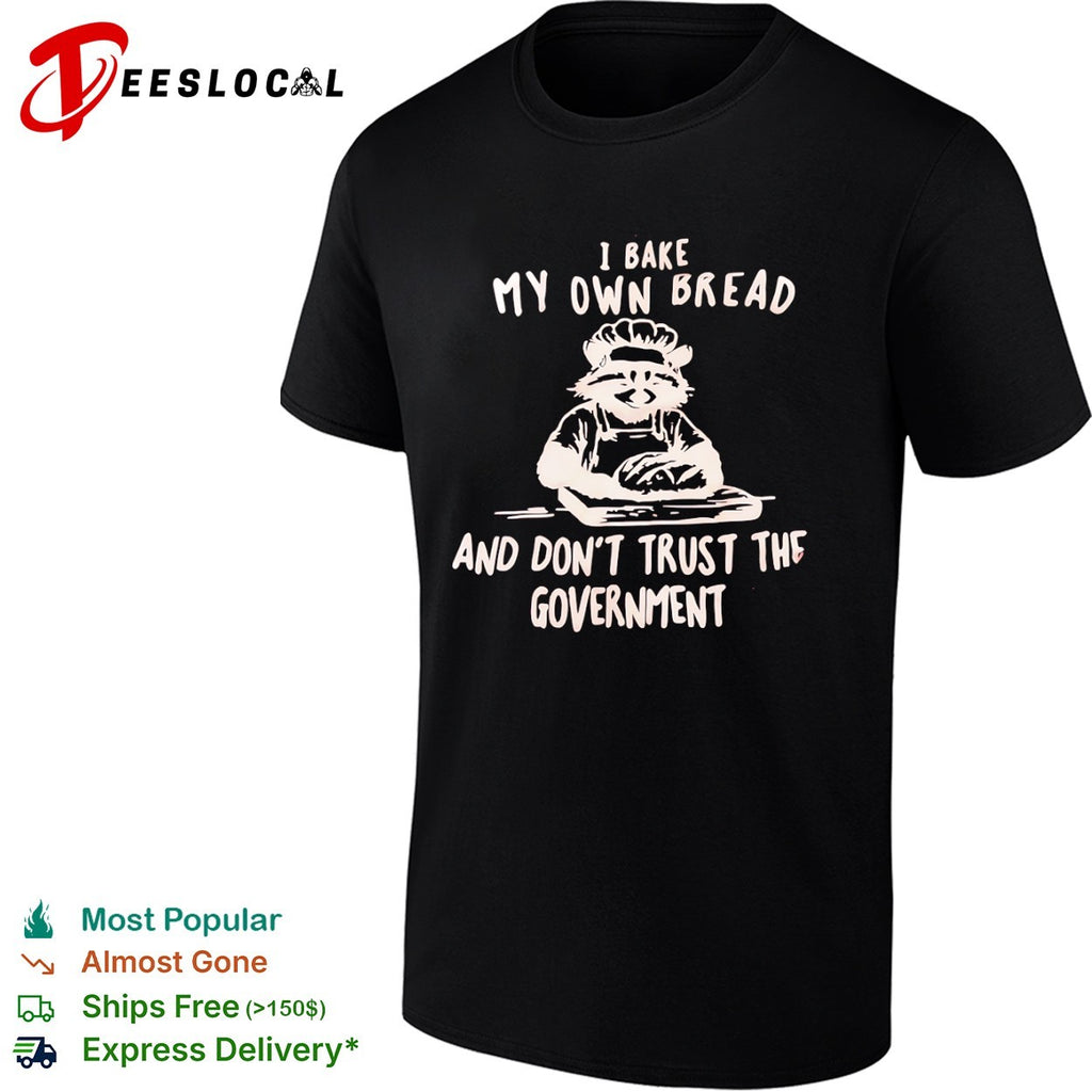 I bake my own bread and don’t trust the government raccoon shirt