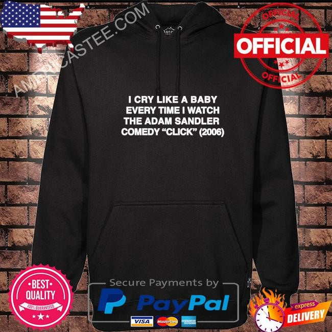 I cry like a baby every time I watch the adam sandler comedy click 2006 shirt