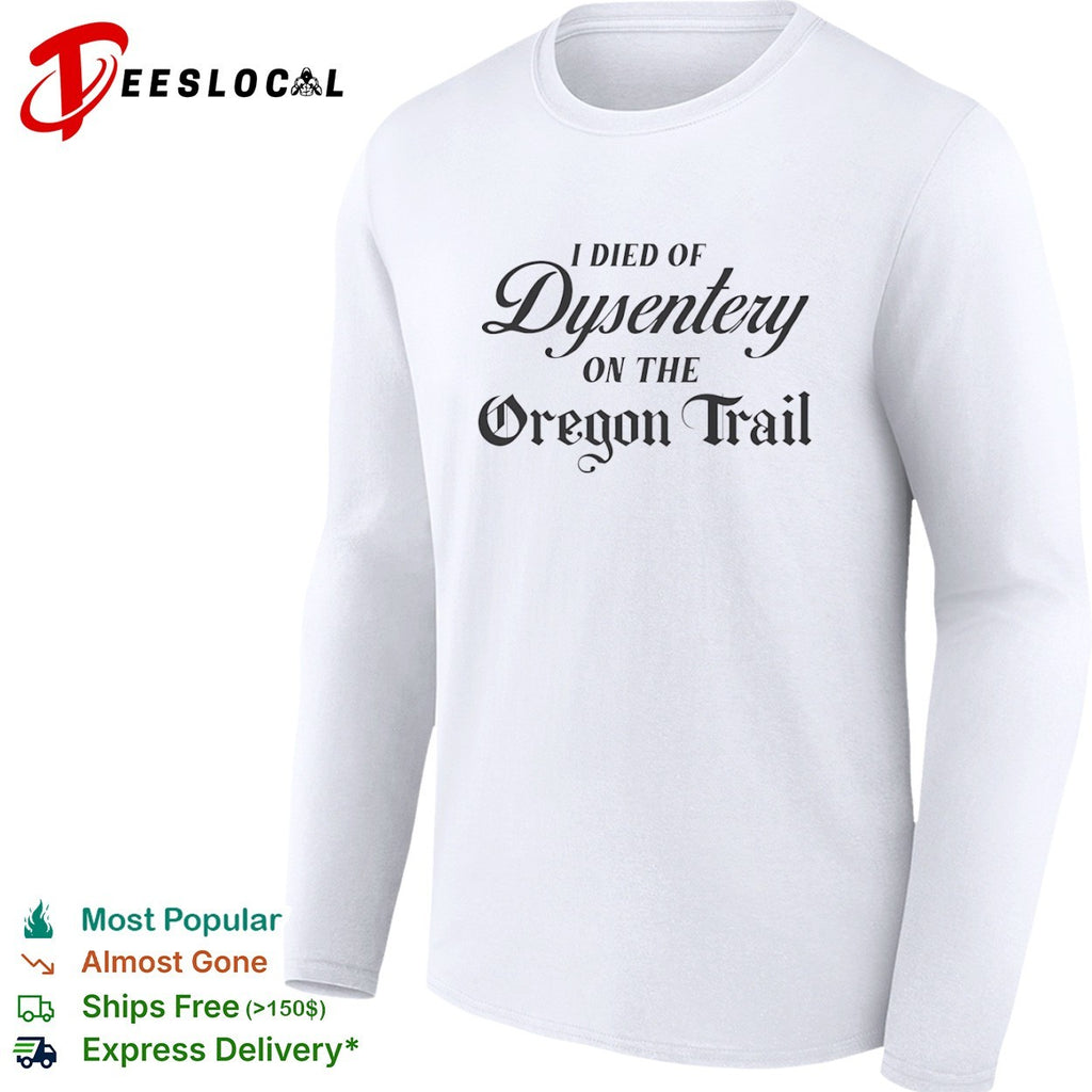 I died of dysentery on the Oregon Trail shirt