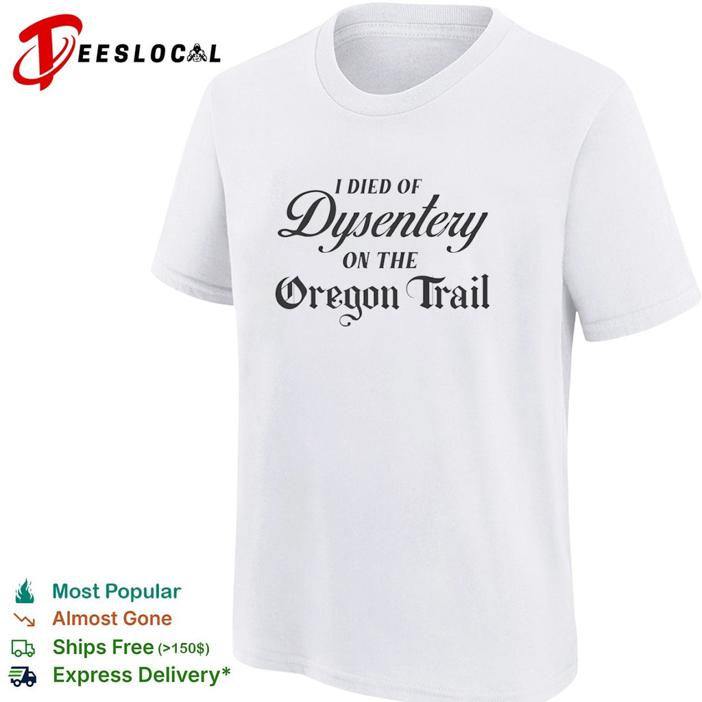 I died of dysentery on the Oregon Trail shirt