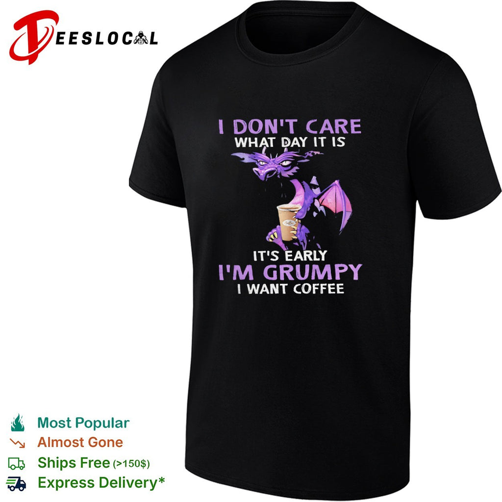 I don’t care what day it is early want coffee shirt
