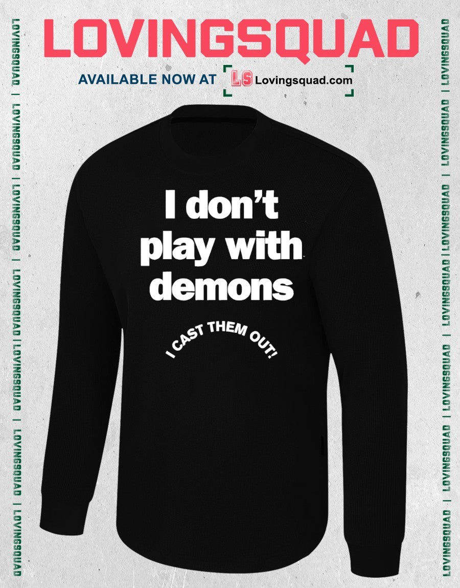 I don’t play with demons I cast them out shirt