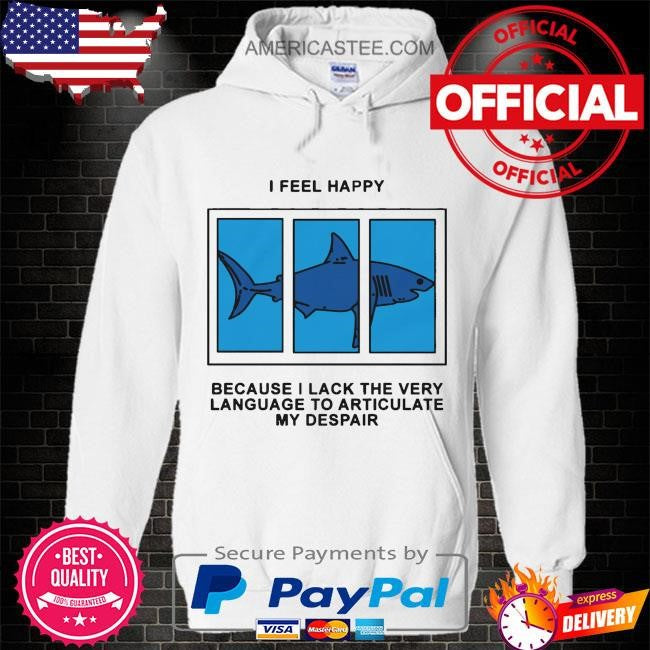 I feel happy because I lack the very language to articulate my despair by renaissance man shirt