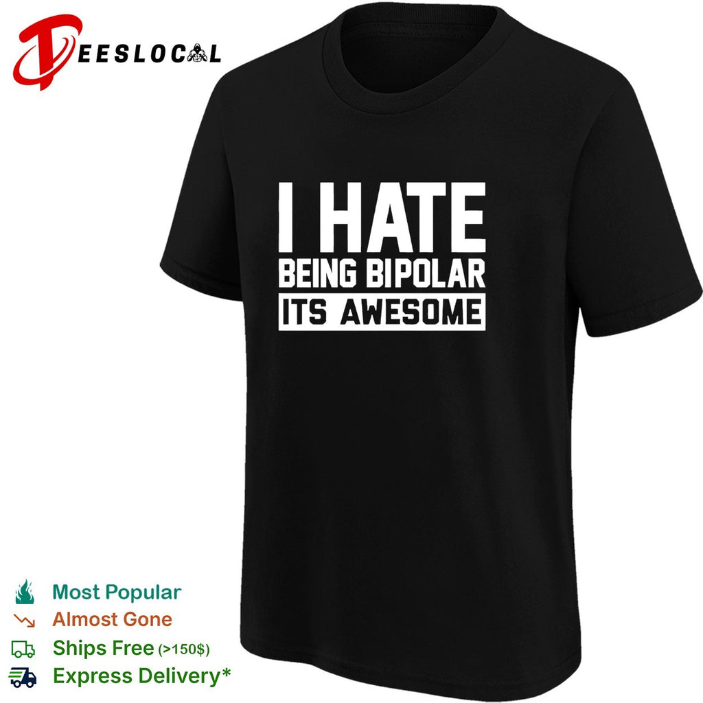 I hate being bipolar it’s awesome mental health humor shirt