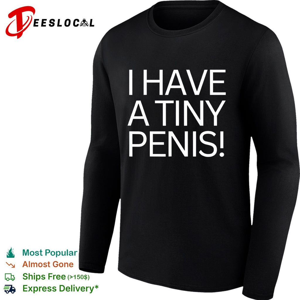 I have a tiny penis shirt