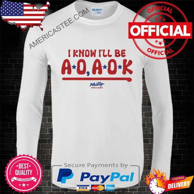 I know I’ll be ao aok shirt