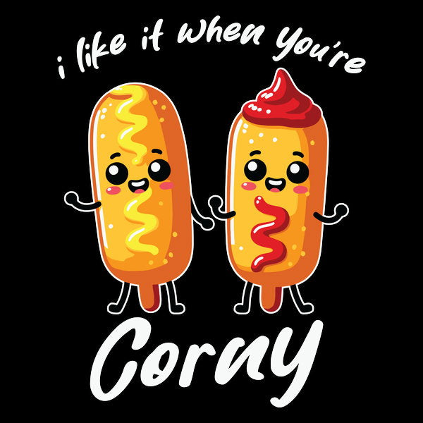 I Like It When Youre Corny