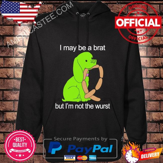 I may be a brat but I’m not the wurst shirt