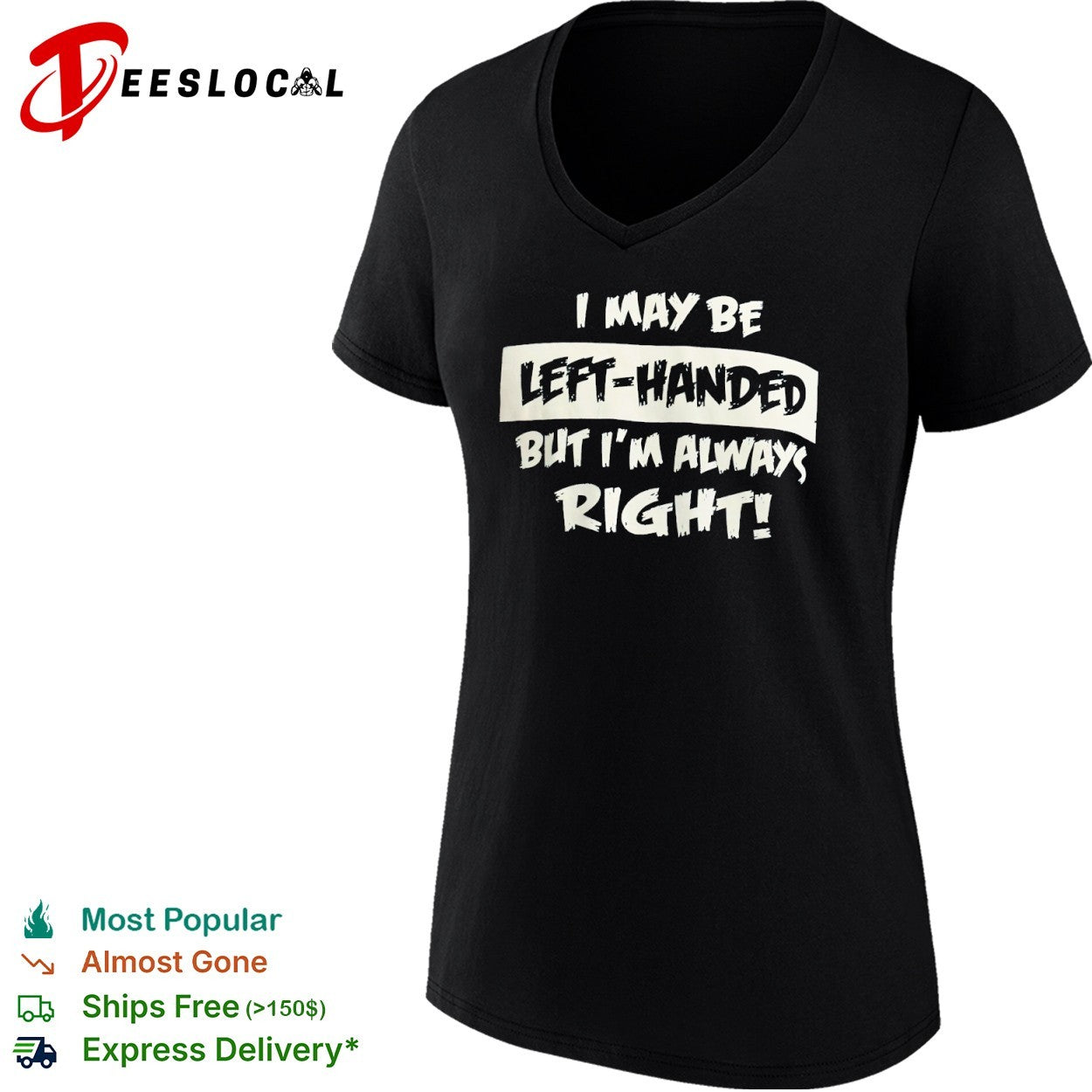 I may be left handed but I am always right shirt