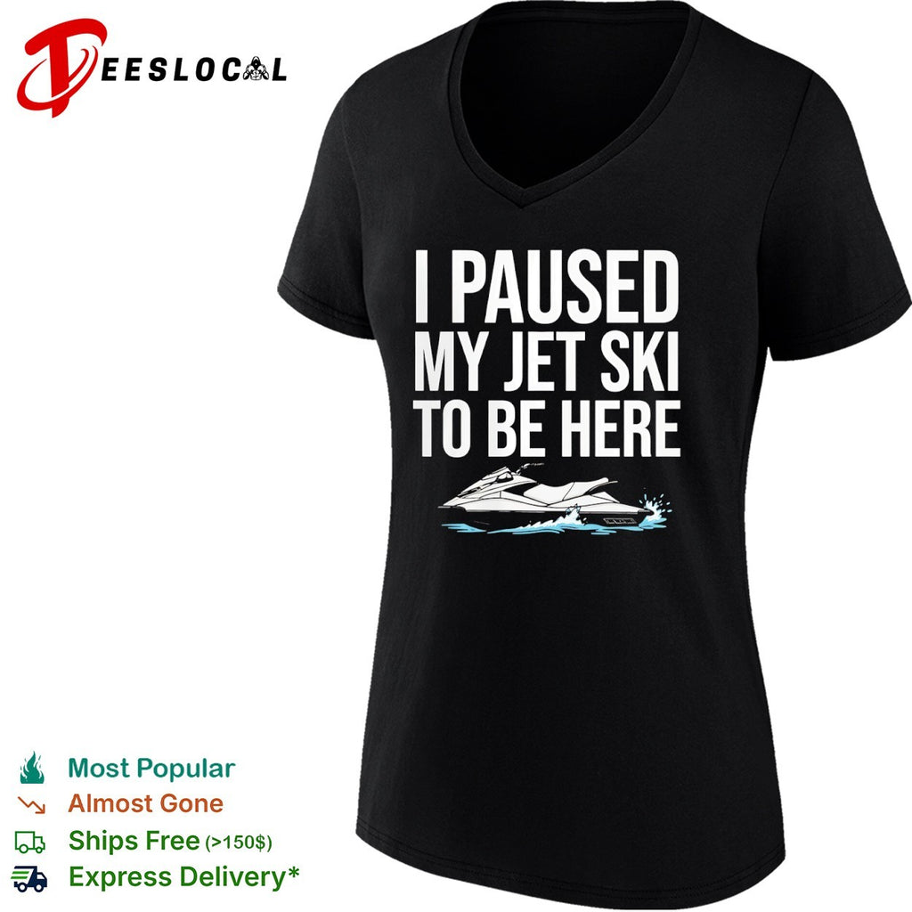 I paused my jet ski to be here shirt
