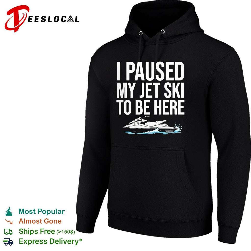 I paused my jet ski to be here water shirt