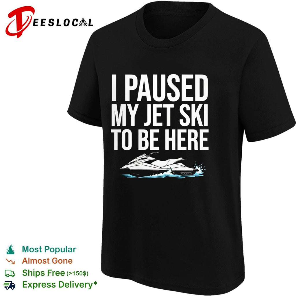 I paused my jet ski to be here water shirt