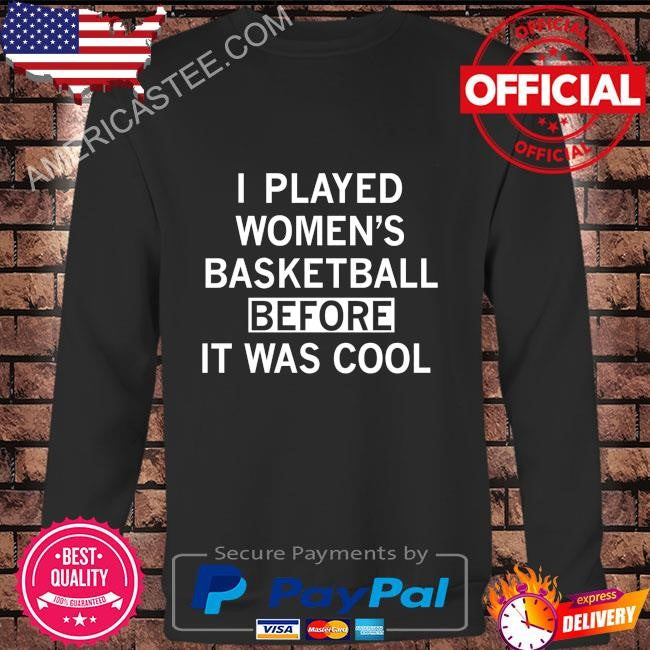 I played women’s basketball before it was cool shirt