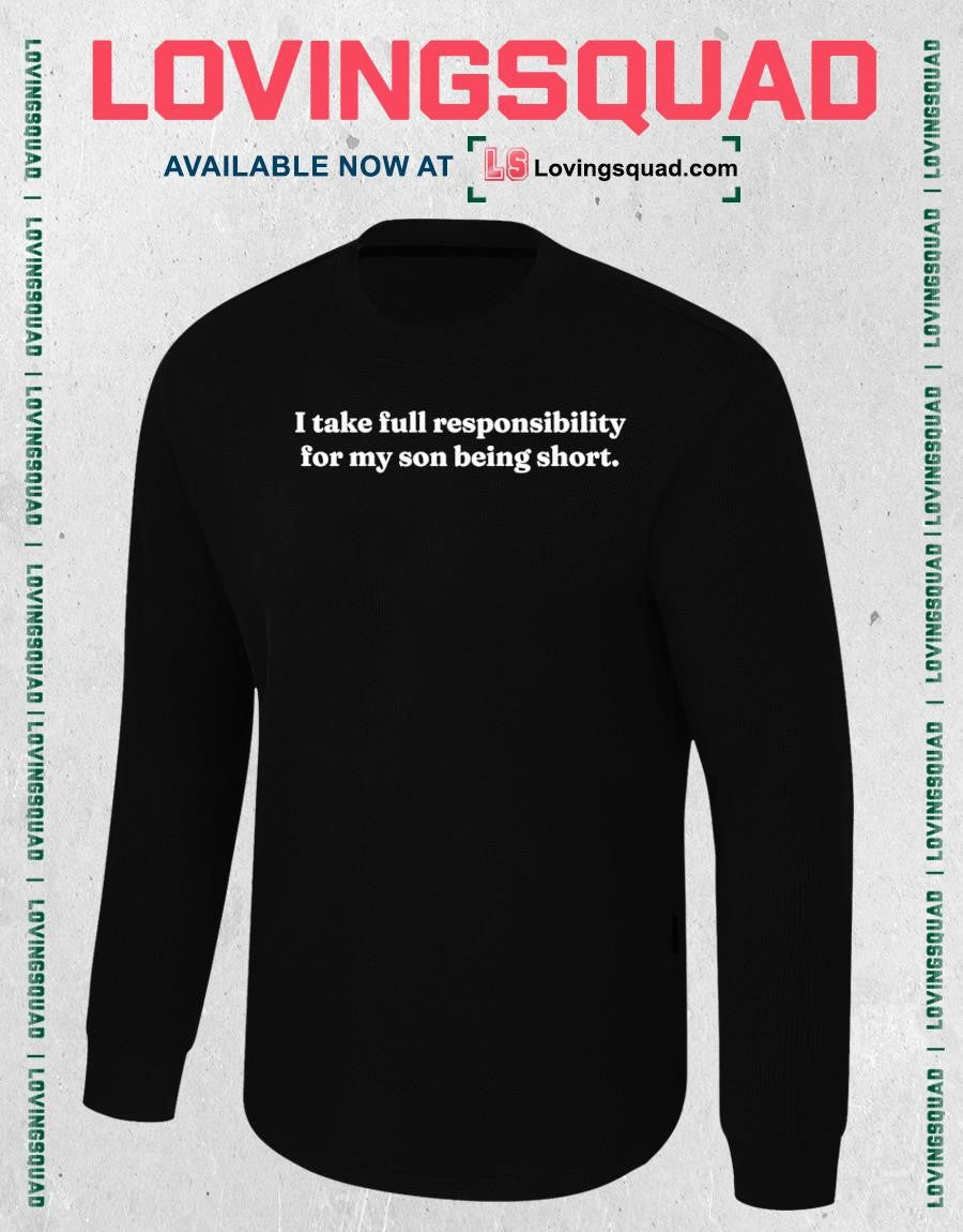 I take full responsibility for my son being short shirt