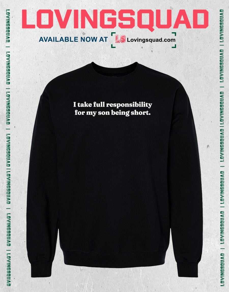 I take full responsibility for my son being short shirt