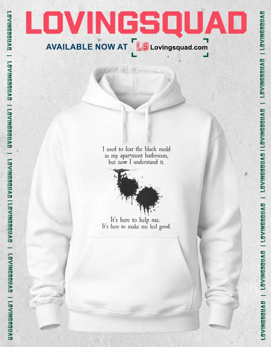I used to fear the black mold in my apartment bathroom but now i understand it shirt