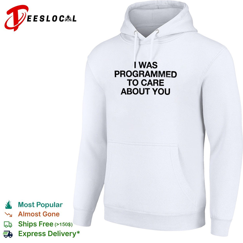 I was programmed to care about you shirt