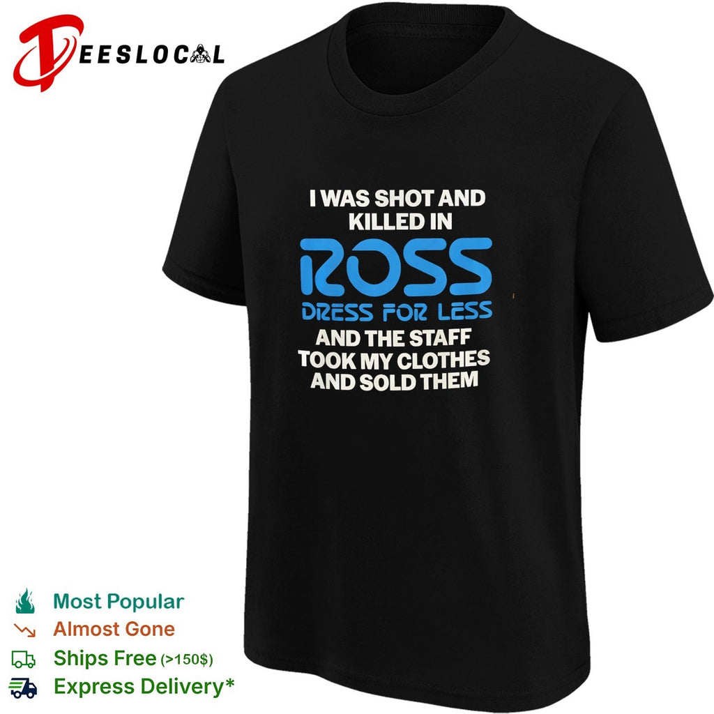 I was shot and killed in Ross Dress for Less and the staff took my clothes and sold them shirt