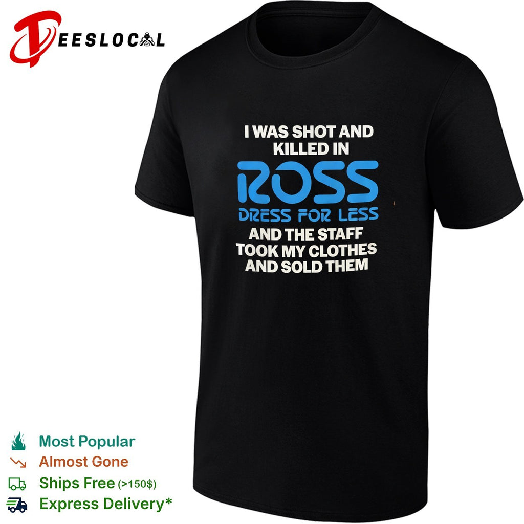 I was shot and killed in Ross Dress for Less and the staff took my clothes and sold them shirt