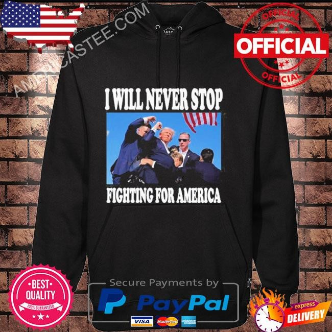 I will never stop fighting for america Trump shirt