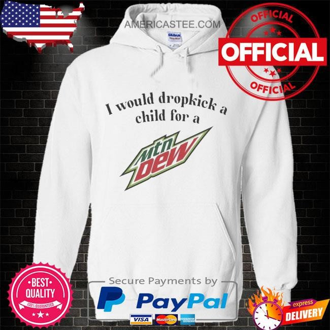 I would dropkick a child for a mountain dew shirt
