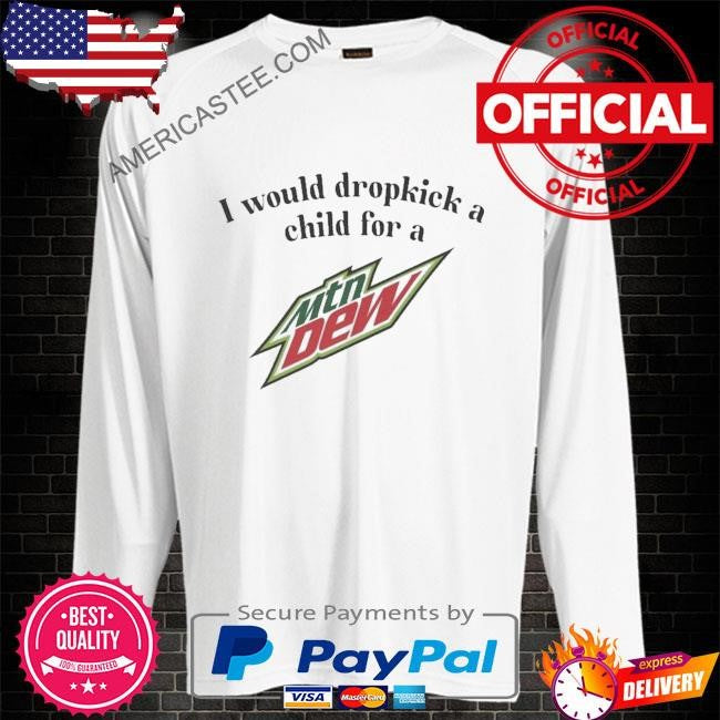I would dropkick a child for a mountain dew shirt