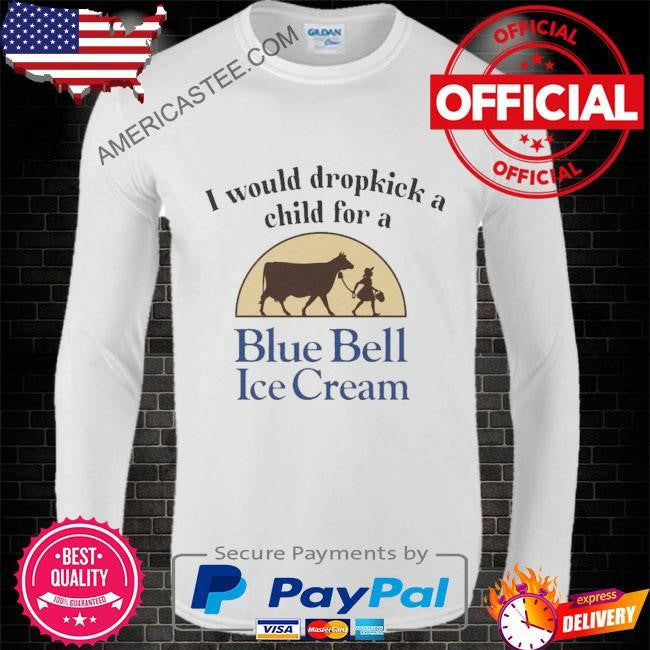 I would dropkick a child for blue bell ice cream shirt