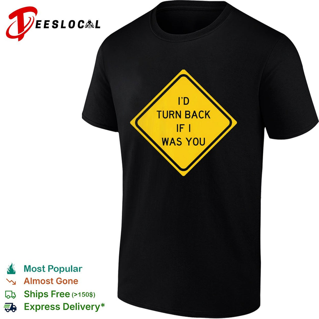 I’d turn back if I was you shirt