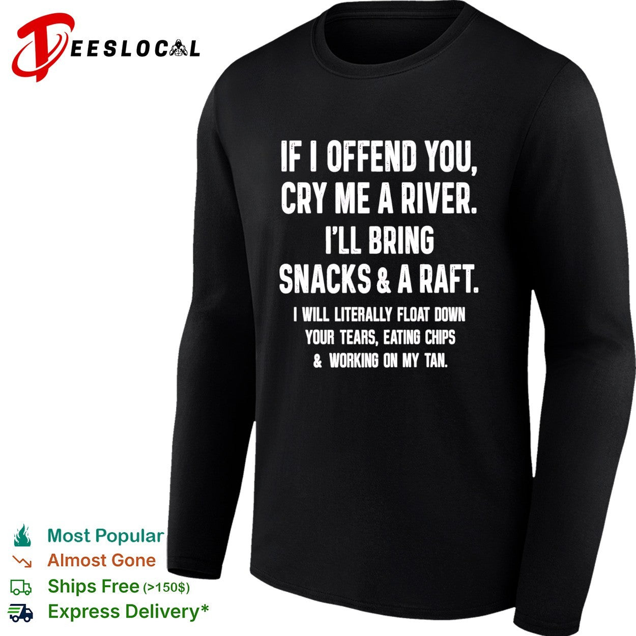 If I offend you cry me a river I will bring snacks and a raft shirt