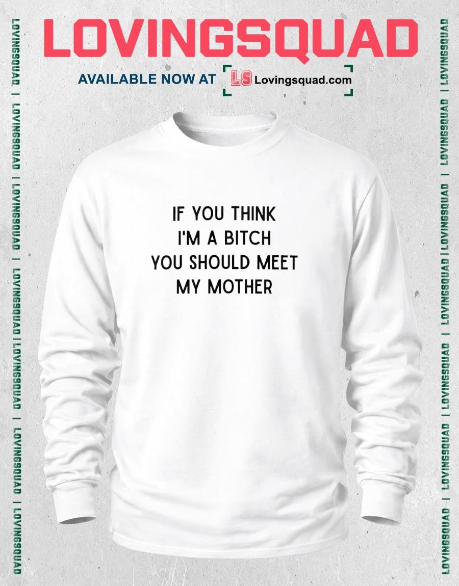 If You Think I’m A Bitch You Should Meet My Mother Shirt