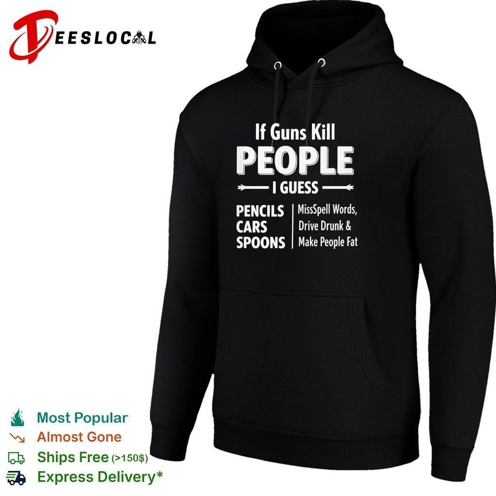 If guns kill people I guess pencils misspell words cars drive drunk shirt