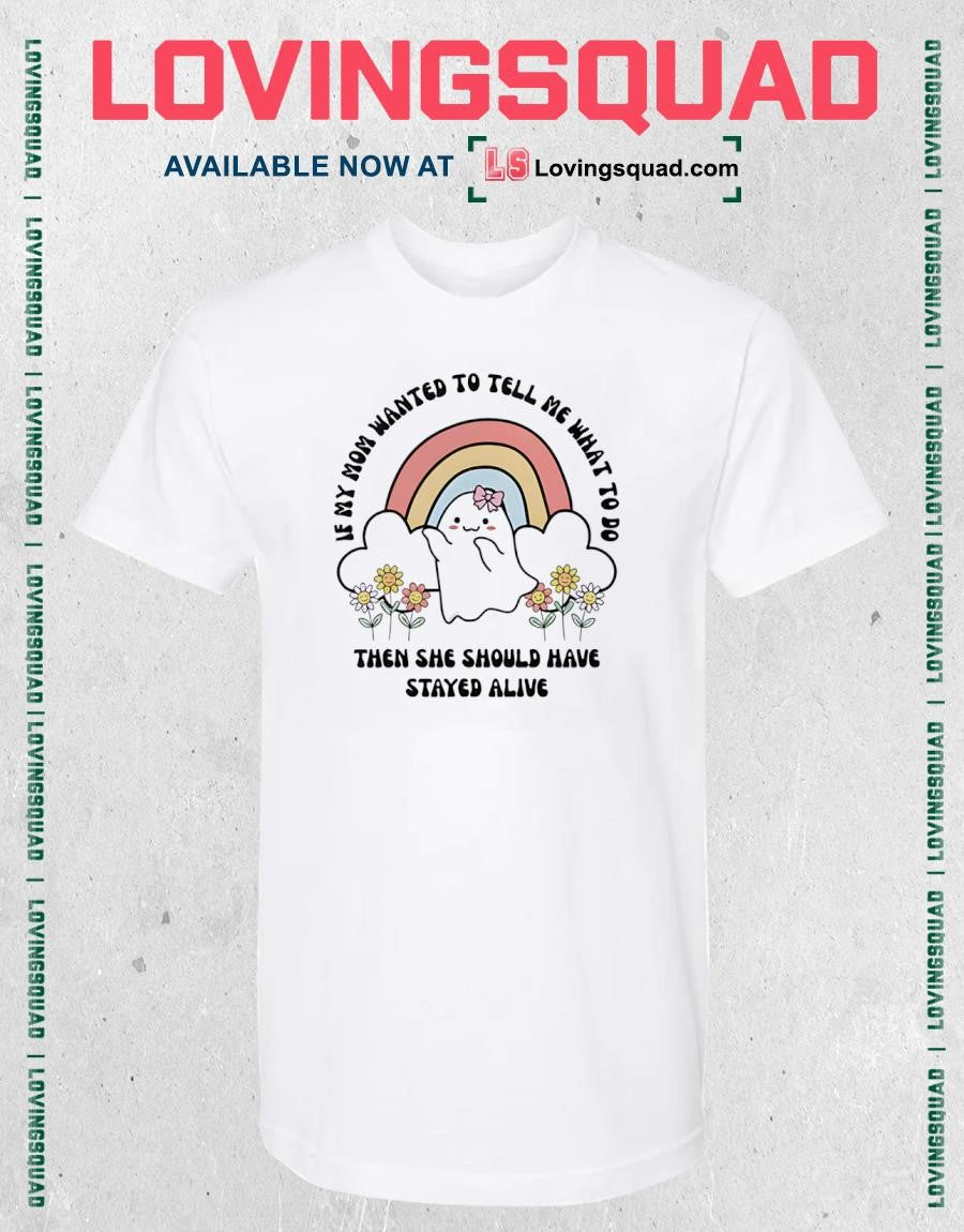 If my Mom wanted to tell me what to do then she should have stayed alive Shirt