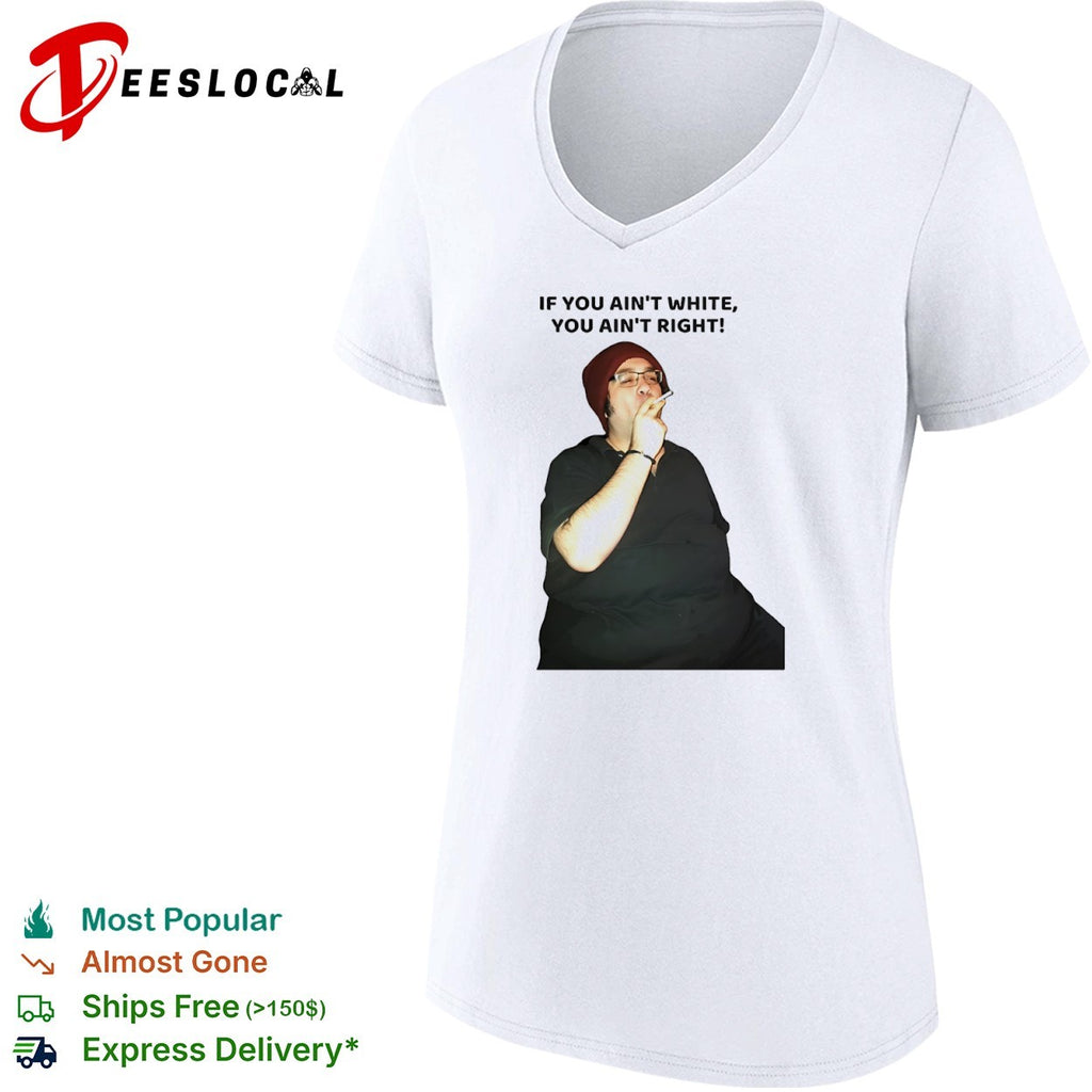 If you ain’t white you ain’t right shirt