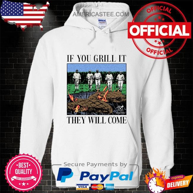 If you can grill it they will come shirt