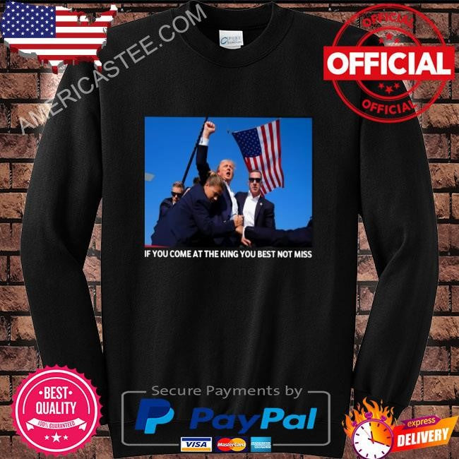 If you come at the king you best not miss shirt