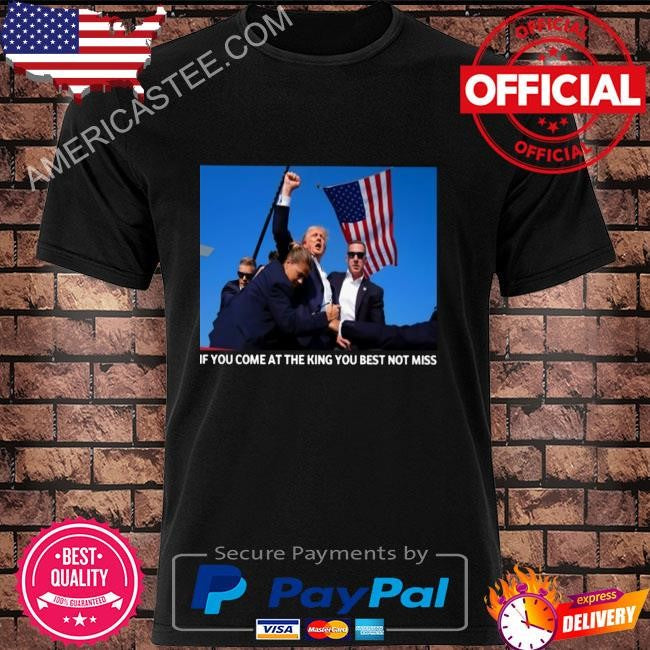 If you come at the king you best not miss shirt