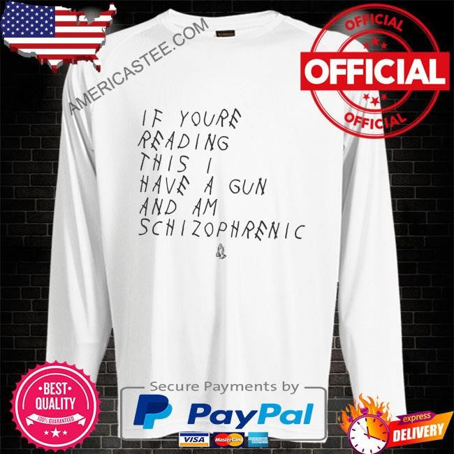 If you’re reading this I have a gun and am schizophrenic shirt